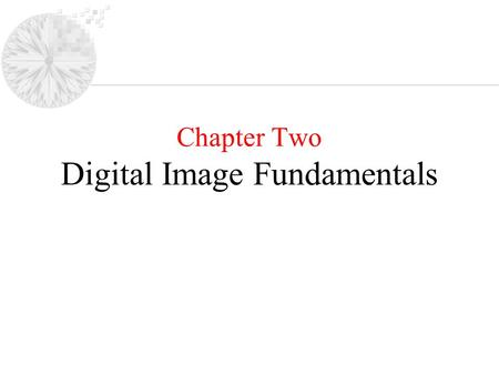 Chapter Two Digital Image Fundamentals. Agenda: –Light and Electromagnetic Spectrum –Image Sensing & Acquisition –Image Sampling & quantization –Relationship.