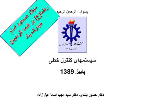 سیستمهای کنترل خطی پاییز 1389 بسم ا... الرحمن الرحيم دکتر حسين بلندي - دکتر سید مجید اسما عیل زاده.