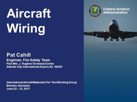 Federal Aviation Administration Aircraft Wiring 0 Federal Aviation Administration International Aircraft Materials Fire Test Working Group Bremen, Germany.