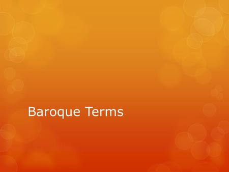 Baroque Terms. General Form Terms  Chorale – Movement for choir with slow steady tempo – often moves in crotchets.  Pasacaglia – slow stately dance.