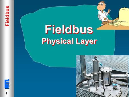 Fieldbus 1 Physical Layer Fieldbus Physical Layer.