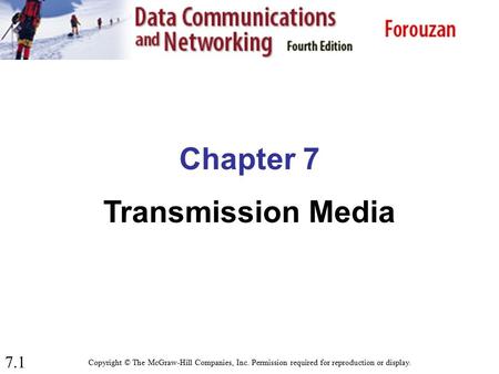 7.1 Chapter 7 Transmission Media Copyright © The McGraw-Hill Companies, Inc. Permission required for reproduction or display.