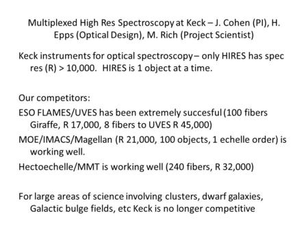 Multiplexed High Res Spectroscopy at Keck – J. Cohen (PI), H. Epps (Optical Design), M. Rich (Project Scientist) Keck instruments for optical spectroscopy.