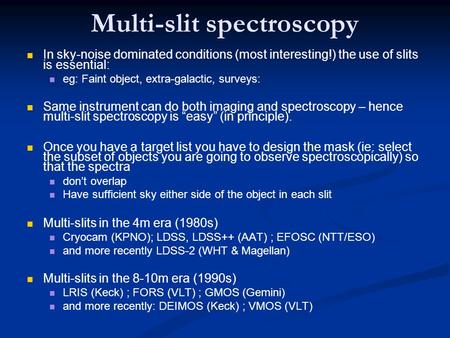 Multi-slit spectroscopy In sky-noise dominated conditions (most interesting!) the use of slits is essential: eg: Faint object, extra-galactic, surveys: