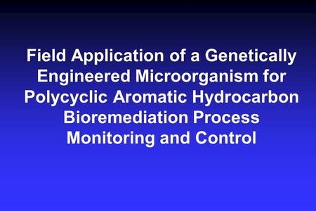 Field Application of a Genetically Engineered Microorganism for Polycyclic Aromatic Hydrocarbon Bioremediation Process Monitoring and Control.