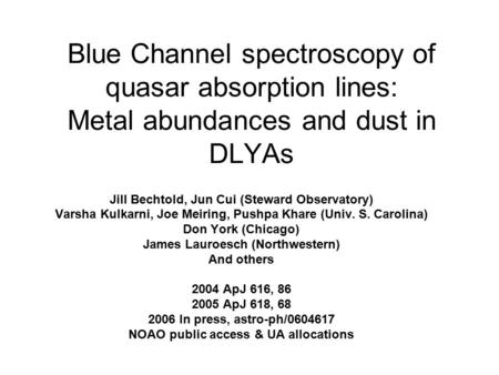 Blue Channel spectroscopy of quasar absorption lines: Metal abundances and dust in DLYAs Jill Bechtold, Jun Cui (Steward Observatory) Varsha Kulkarni,