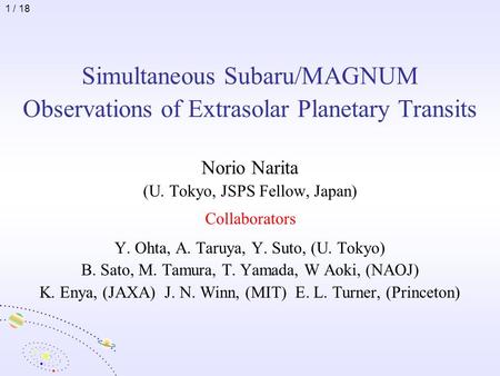 Simultaneous Subaru/MAGNUM Observations of Extrasolar Planetary Transits Norio Narita (U. Tokyo, JSPS Fellow, Japan) Collaborators Y. Ohta, A. Taruya,