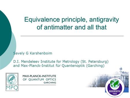 Equivalence principle, antigravity of antimatter and all that Savely G Karshenboim D.I. Mendeleev Institute for Metrology (St. Petersburg) and Max-Planck-Institut.