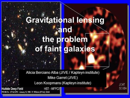 Gravitational lensing and the problem of faint galaxies Alicia Berciano Alba (JIVE / Kapteyn institute) Mike Garret (JIVE) Leon Koopmans (Kapteyn institute)