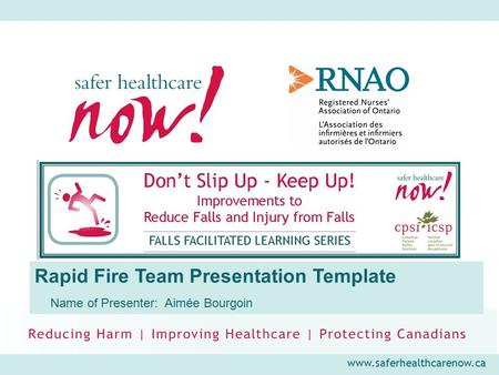 Www.saferhealthcarenow.ca Rapid Fire Team Presentation Template Name of Presenter: Aimée Bourgoin.