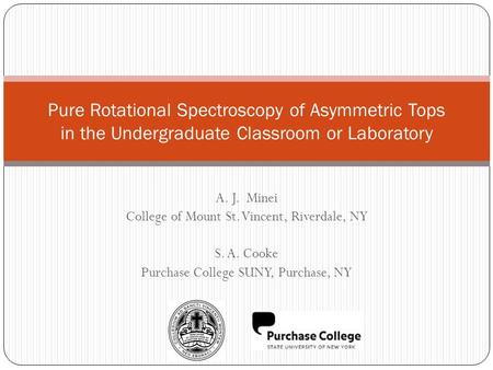 A. J. Minei College of Mount St. Vincent, Riverdale, NY S. A. Cooke Purchase College SUNY, Purchase, NY Pure Rotational Spectroscopy of Asymmetric Tops.