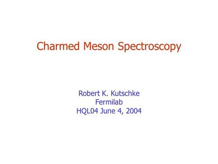 Charmed Meson Spectroscopy Robert K. Kutschke Fermilab HQL04 June 4, 2004.