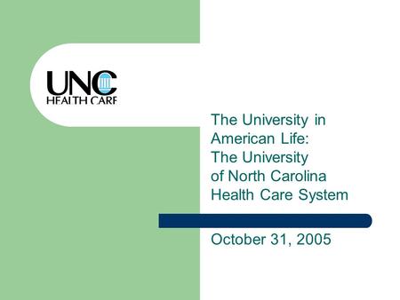 The University in American Life: The University of North Carolina Health Care System October 31, 2005.