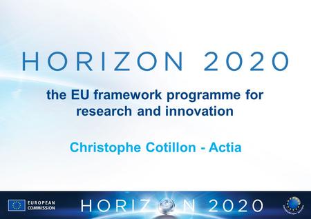 The EU framework programme for research and innovation Christophe Cotillon - Actia.