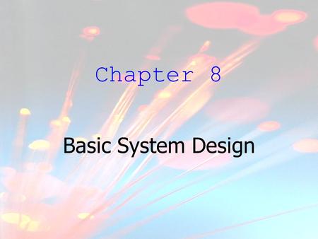 Chapter 8 Basic System Design. System factors for designing from scratch: Design Verification FactorAvailable choices Type of fiberSingle mode, multimode,