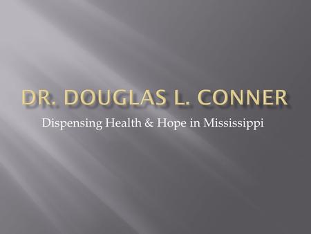 Dispensing Health & Hope in Mississippi.  Born in segregated Hattiesburg  Tough times & family problems  Influenced by Dr. Charles Smith  Graduated.