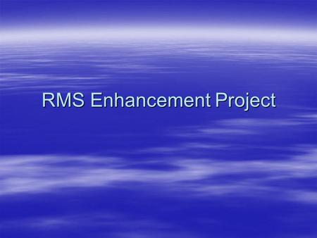 RMS Enhancement Project. Project Outline  Objectives  Governance  Approach –Phases and Components –Delivery to date  Funding  Training.