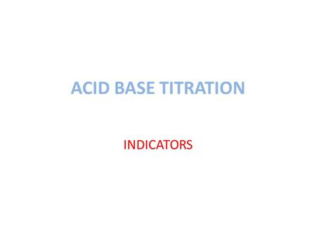 ACID BASE TITRATION INDICATORS. Titration a method of analysis that will allow you to determine the precise endpoint of a reaction and therefore the precise.