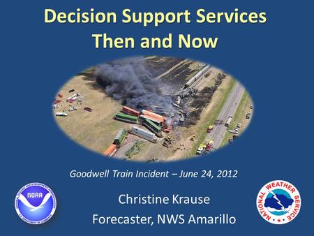 Decision Support Services Then and Now Christine Krause Forecaster, NWS Amarillo Goodwell Train Incident – June 24, 2012.