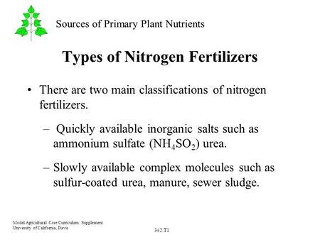 342.T1 Model Agricultural Core Curriculum: Supplement University of California, Davis Sources of Primary Plant Nutrients Types of Nitrogen Fertilizers.