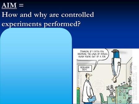 AIM = How and why are controlled experiments performed? Controlled experiments are used to test hypotheses. Tests / investigates (changes) a single variable.