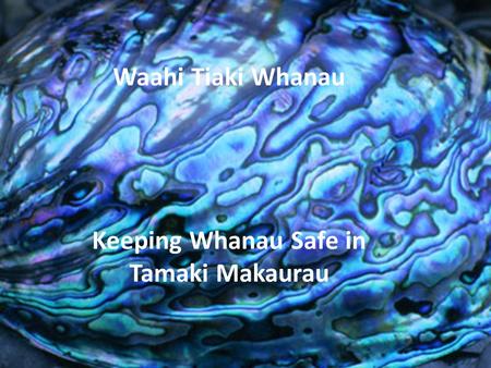 Waahi Tiaki Whanau Keeping Whanau Safe in Tamaki Makaurau.