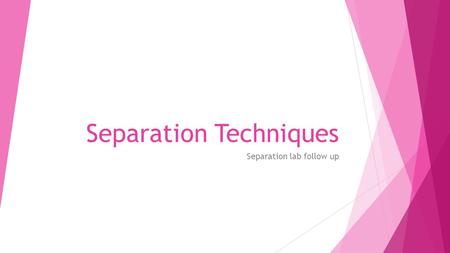 Separation Techniques Separation lab follow up. Physical Size  By looking at your cup of materials, it may be obvious that because of the physical size.