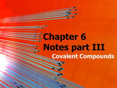 Chapter 6 Notes part III Covalent Compounds. Covalent (Molecular) Compounds So far, we have only talked about ionic compounds; compounds made of a metal.