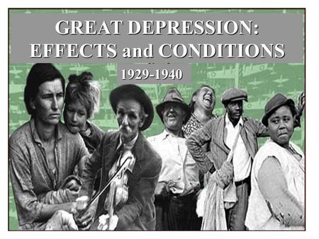 GREAT DEPRESSION: EFFECTS and CONDITIONS 1929-1940.