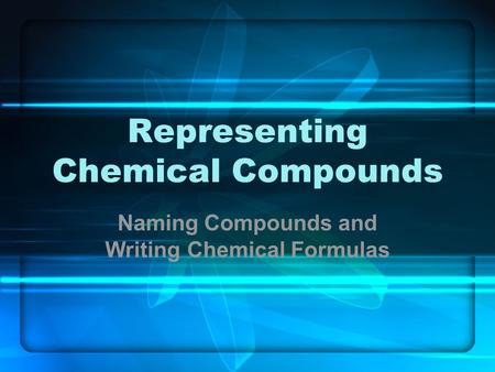 Representing Chemical Compounds Naming Compounds and Writing Chemical Formulas.