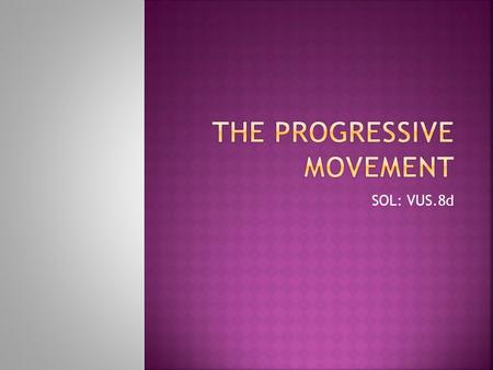 SOL: VUS.8d. Progressives: Americans who want to improve the “system” by working together with the government Many social problems arose from industrialization.