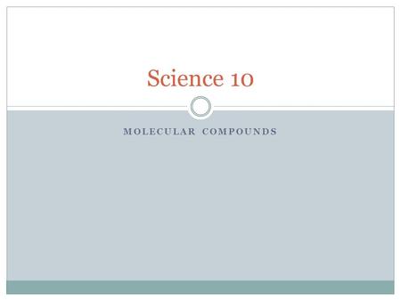 MOLECULAR COMPOUNDS Science 10. What is a molecular compound? A substance made up of molecules that is only composed of nonmetals They are different from.