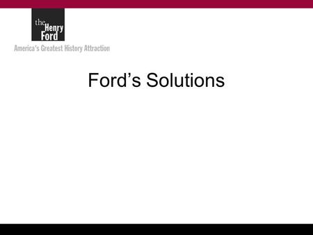 Ford’s Solutions. The Five-Dollar Day Assembly line work was tedious and difficult. Employee turnover was high. To solve the problem, Ford introduced.