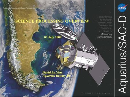 SCIENCE PROCESSING OVERVIEW David Le Vine Aquarius Deputy PI 07 July 2009.