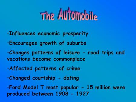 Influences economic prosperity Encourages growth of suburbs Changes patterns of leisure - road trips and vacations become commonplace Affected patterns.