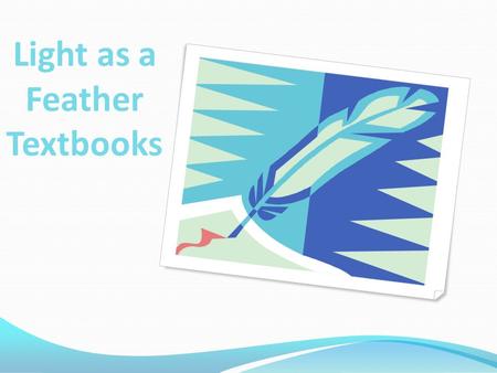 Light as a Feather Textbooks Presented by Brenda Van Zant, Maylene Padua, Julia Lloyd Weber CIS 1020-045.