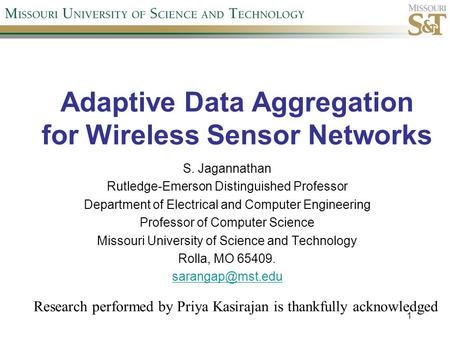 Adaptive Data Aggregation for Wireless Sensor Networks S. Jagannathan Rutledge-Emerson Distinguished Professor Department of Electrical and Computer Engineering.