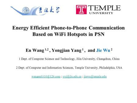 Energy Efficient Phone-to-Phone Communication Based on WiFi Hotspots in PSN En Wang 1,2, Yongjian Yang 1, and Jie Wu 2 1 Dept. of Computer Science and.