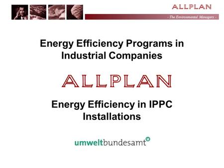 - The Environmental Managers - Energy Efficiency Programs in Industrial Companies Energy Efficiency in IPPC Installations.