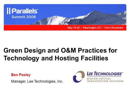 May 19-20 l Washington, DC l Omni Shoreham Green Design and O&M Practices for Technology and Hosting Facilities Ben Pasley Manager, Lee Technologies, Inc.