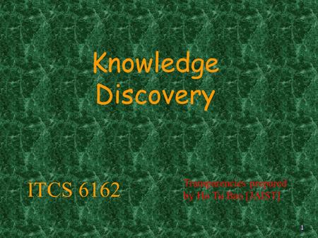 1 Knowledge Discovery Transparencies prepared by Ho Tu Bao [JAIST] ITCS 6162.