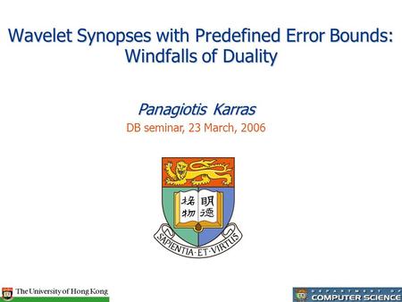 Wavelet Synopses with Predefined Error Bounds: Windfalls of Duality Panagiotis Karras DB seminar, 23 March, 2006.