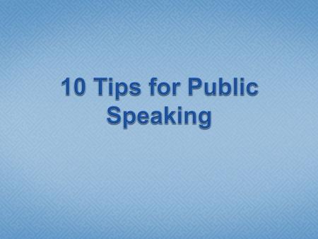  Toastmasters International suggests these tips 1.Know your material  Make sure it interests you.  Don’t limit knowledge presentation information.