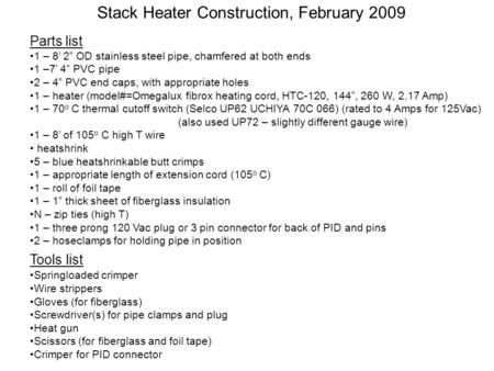 Parts list 1 – 8’ 2” OD stainless steel pipe, chamfered at both ends 1 –7’ 4” PVC pipe 2 – 4” PVC end caps, with appropriate holes 1 – heater (model#=Omegalux.