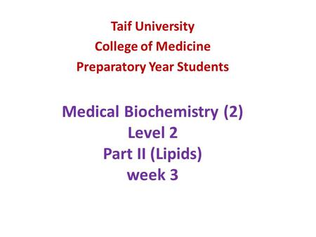 Medical Biochemistry (2) Level 2 Part II (Lipids) week 3 Taif University College of Medicine Preparatory Year Students.