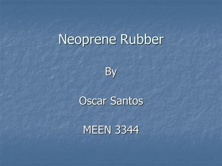 Neoprene Rubber By Oscar Santos MEEN 3344. Neoprene Also known as polychloroprene Also known as polychloroprene Developed during the 1930s Developed during.