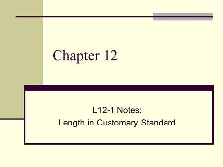 Chapter 12 L12-1 Notes: Length in Customary Standard.