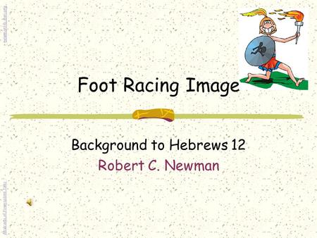 Foot Racing Image Background to Hebrews 12 Robert C. Newman Abstracts of Powerpoint Talks - newmanlib.ibri.org -newmanlib.ibri.org.