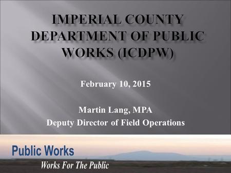 February 10, 2015 Martin Lang, MPA Deputy Director of Field Operations.