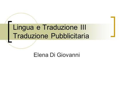 Lingua e Traduzione III Traduzione Pubblicitaria Elena Di Giovanni.